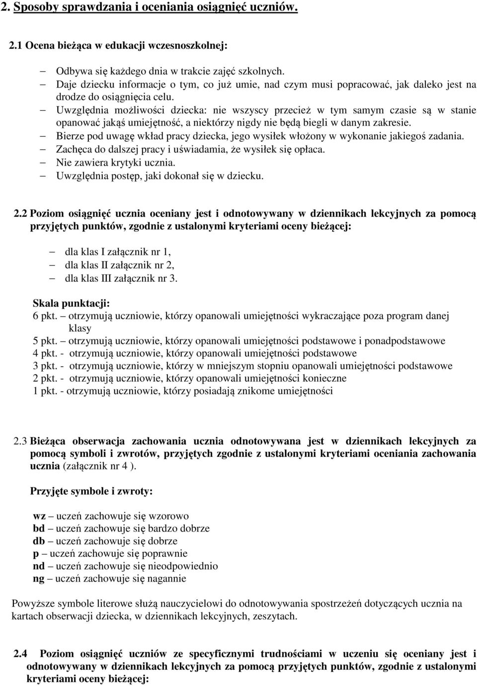 Uwzględnia możliwości dziecka: nie wszyscy przecież w tym samym czasie są w stanie opanować jakąś umiejętność, a niektórzy nigdy nie będą biegli w danym zakresie.