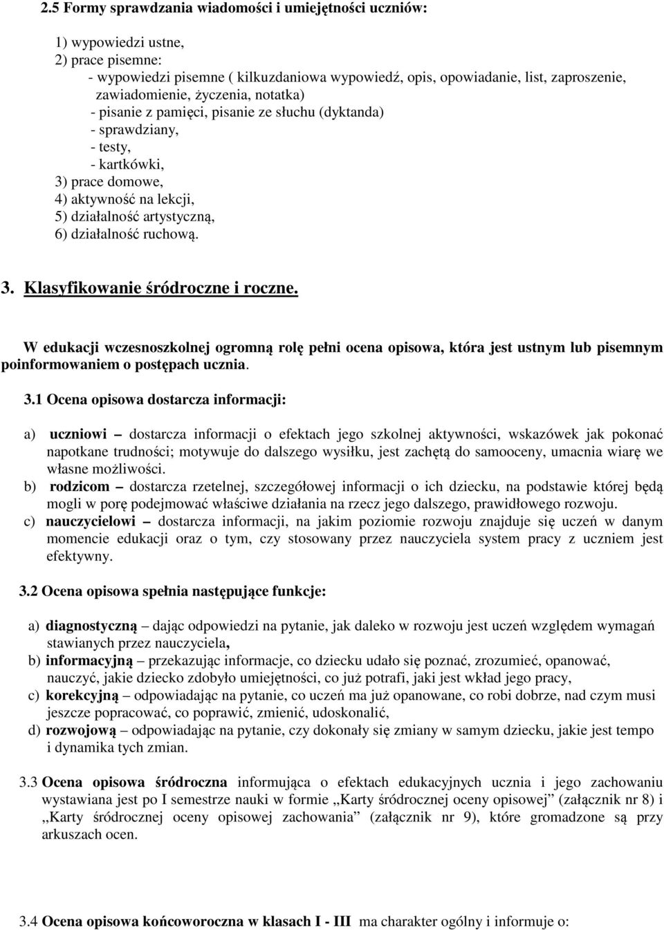 3. Klasyfikowanie śródroczne i roczne. W edukacji wczesnoszkolnej ogromną rolę pełni ocena opisowa, która jest ustnym lub pisemnym poinformowaniem o postępach ucznia. 3.