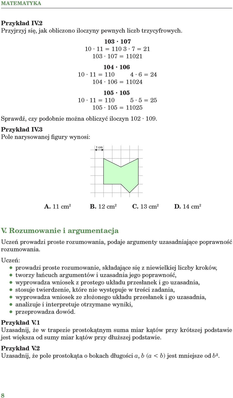 3 Pole narysowanej figury wynosi: 1 cm A. 11 cm B. 1 cm C. 13 cm D. 14 cm V. Rozumowanie i argumentacja Uczeń prowadzi proste rozumowania, podaje argumenty uzasadniające poprawność rozumowania.