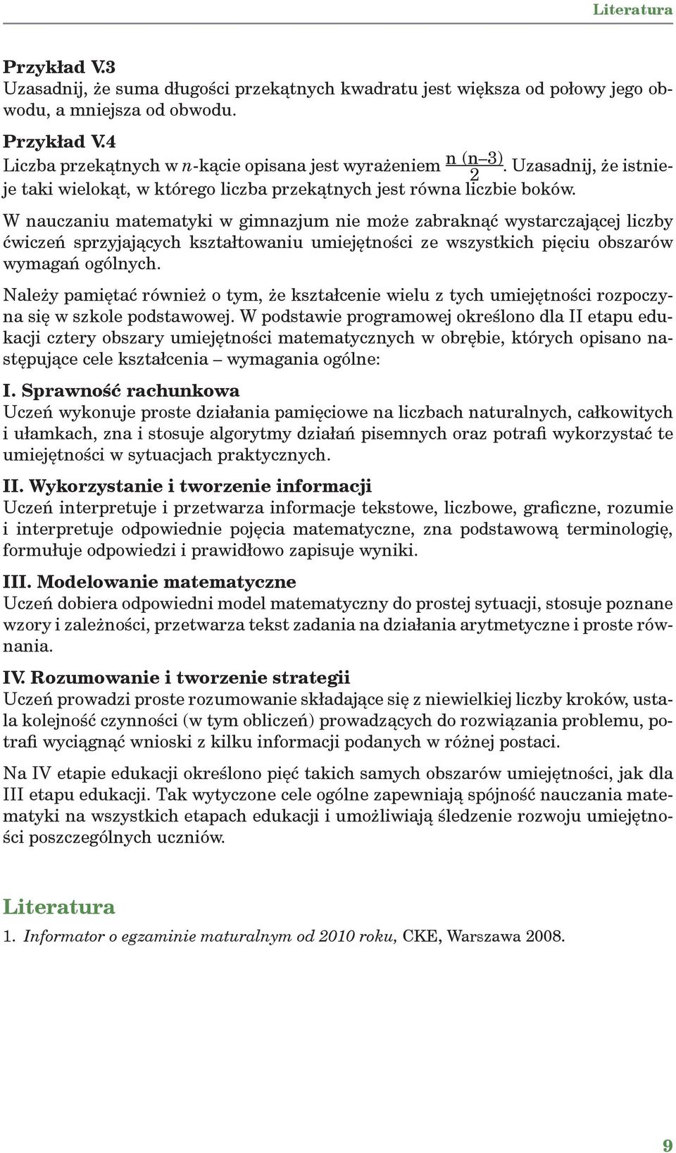 W nauczaniu matematyki w gimnazjum nie może zabraknąć wystarczającej liczby ćwiczeń sprzyjających kształtowaniu umiejętności ze wszystkich pięciu obszarów wymagań ogólnych.