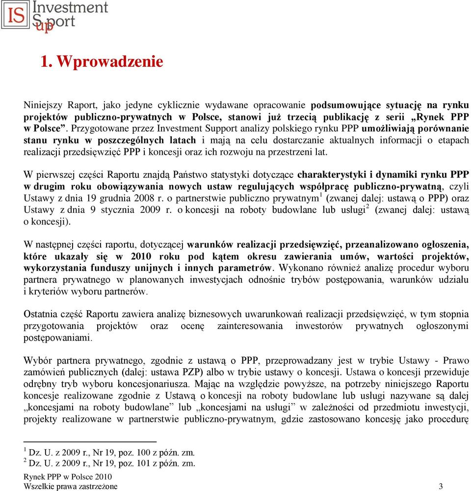Przygotowane przez Investment Support analizy polskiego rynku PPP umożliwiają porównanie stanu rynku w poszczególnych latach i mają na celu dostarczanie aktualnych informacji o etapach realizacji