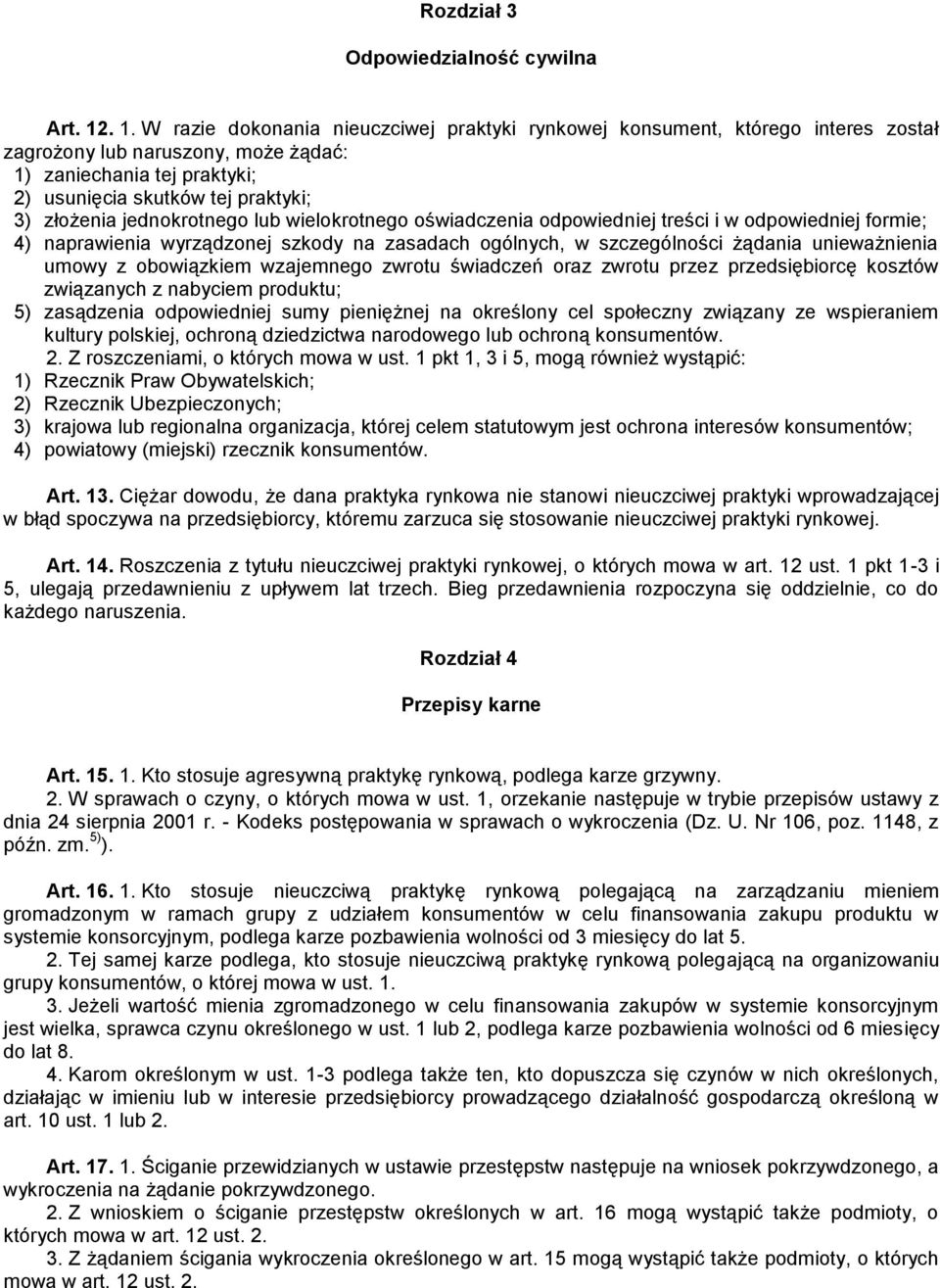 jednokrotnego lub wielokrotnego oświadczenia odpowiedniej treści i w odpowiedniej formie; 4) naprawienia wyrządzonej szkody na zasadach ogólnych, w szczególności żądania unieważnienia umowy z