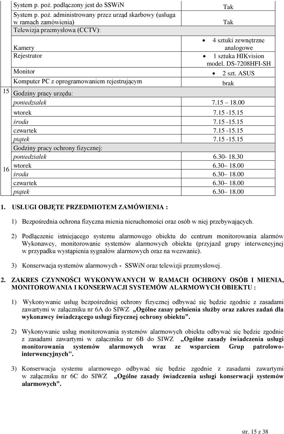 15-15.15 Godziny pracy ochrony fizycznej: poniedziałek 6.30-18.30 wtorek 6.30 18.00 środa 6.30 18.00 czwartek 6.30 18.00 piątek 6.30 18.00 1) Bezpośrednia ochrona fizyczna mienia nieruchomości oraz osób w niej przebywających.
