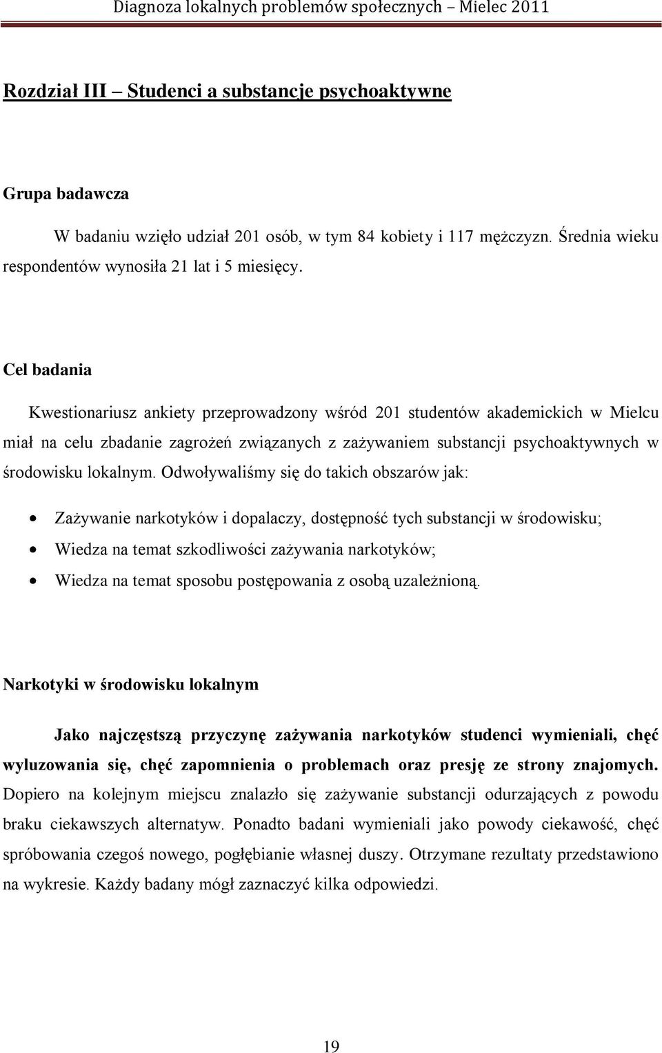 Odwoływaliśmy się do takich obszarów jak: Zażywanie narkotyków i dopalaczy, dostępność tych substancji w środowisku; Wiedza na temat szkodliwości zażywania narkotyków; Wiedza na temat sposobu