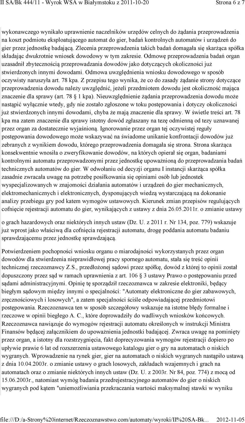 Odmowę przeprowadzenia badań organ uzasadnił zbytecznością przeprowadzania dowodów jako dotyczących okoliczności już stwierdzonych innymi dowodami.