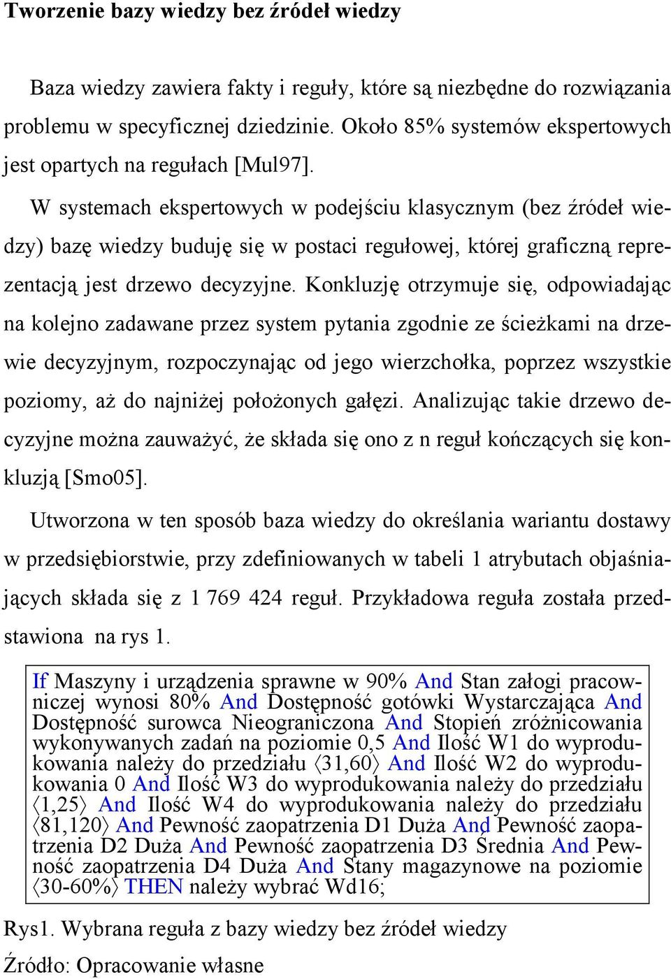 W systemach ekspertowych w podejściu klasycznym (bez źródeł wiedzy) bazę wiedzy buduję się w postaci regułowej, której graficzną reprezentacją jest drzewo decyzyjne.