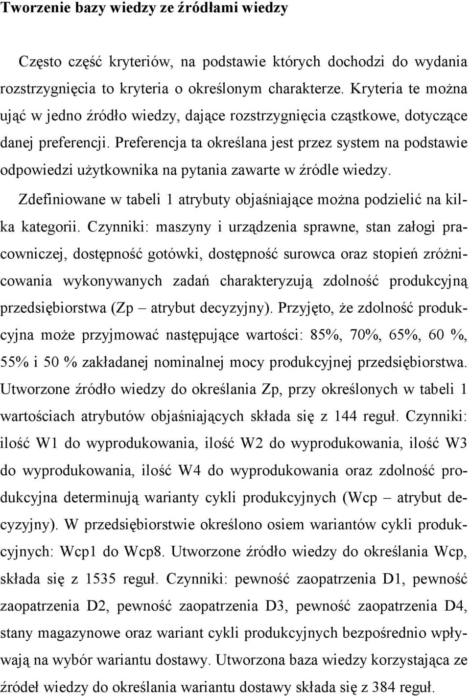 Preferencja ta określana jest przez system na podstawie odpowiedzi uŝytkownika na pytania zawarte w źródle wiedzy. Zdefiniowane w tabeli 1 atrybuty objaśniające moŝna podzielić na kilka kategorii.