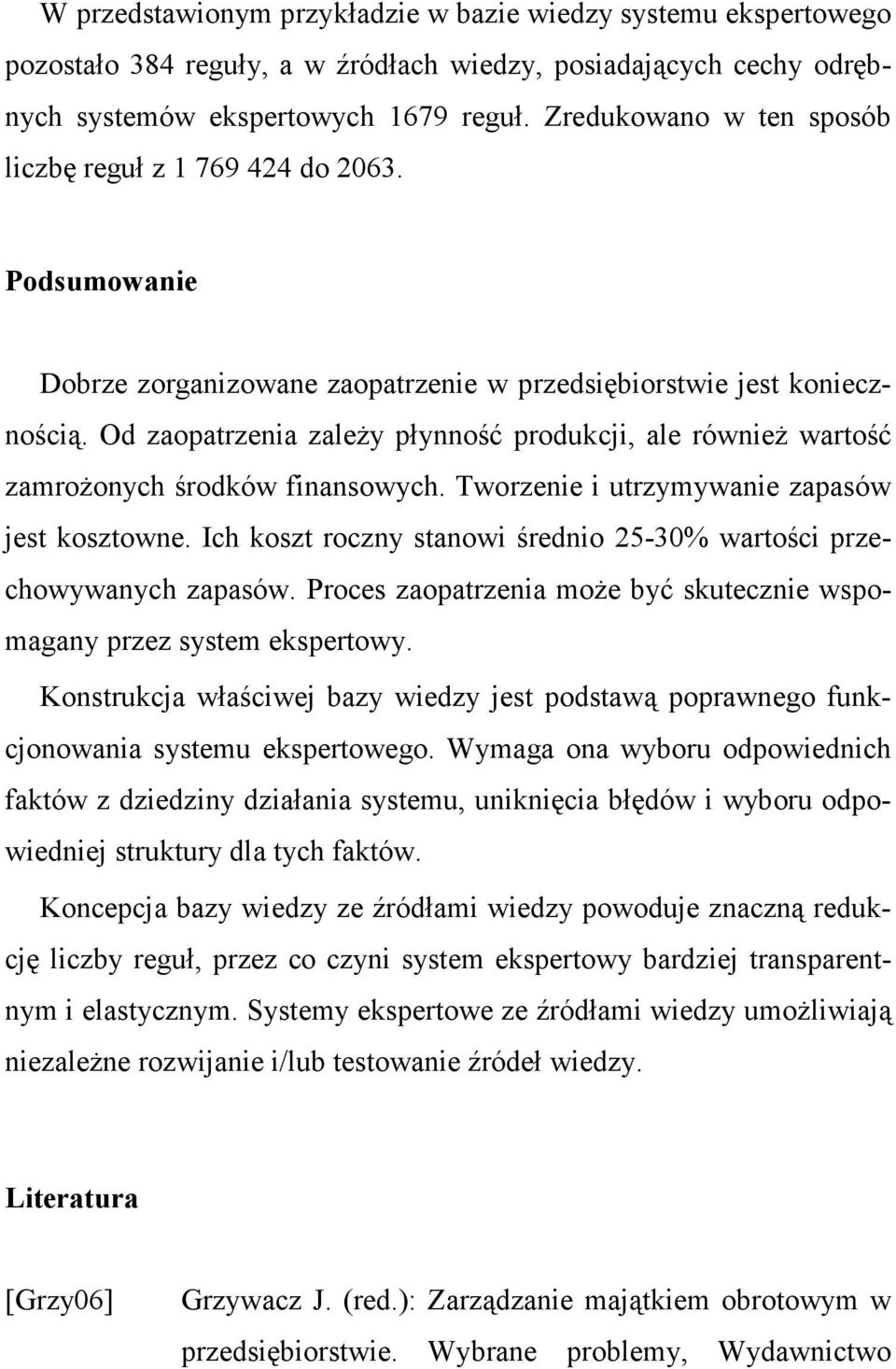 Od zaopatrzenia zaleŝy płynność produkcji, ale równieŝ wartość zamroŝonych środków finansowych. Tworzenie i utrzymywanie zapasów jest kosztowne.