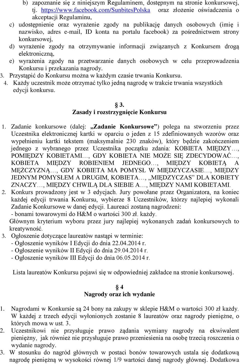 facebook) za pośrednictwem strony konkursowej, d) wyrażenie zgody na otrzymywanie informacji związanych z Konkursem drogą elektroniczną, e) wyrażenia zgody na przetwarzanie danych osobowych w celu