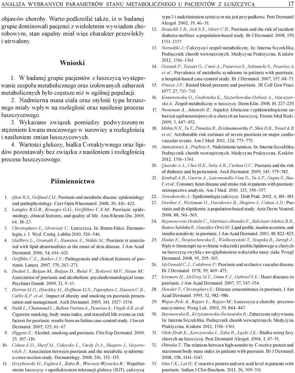 W badanej grupie pacjentów z łuszczycą występowanie zespołu metabolicznego oraz izolowanych zaburzeń metabolicznych było częstsze niż w ogólnej populacji. 2.