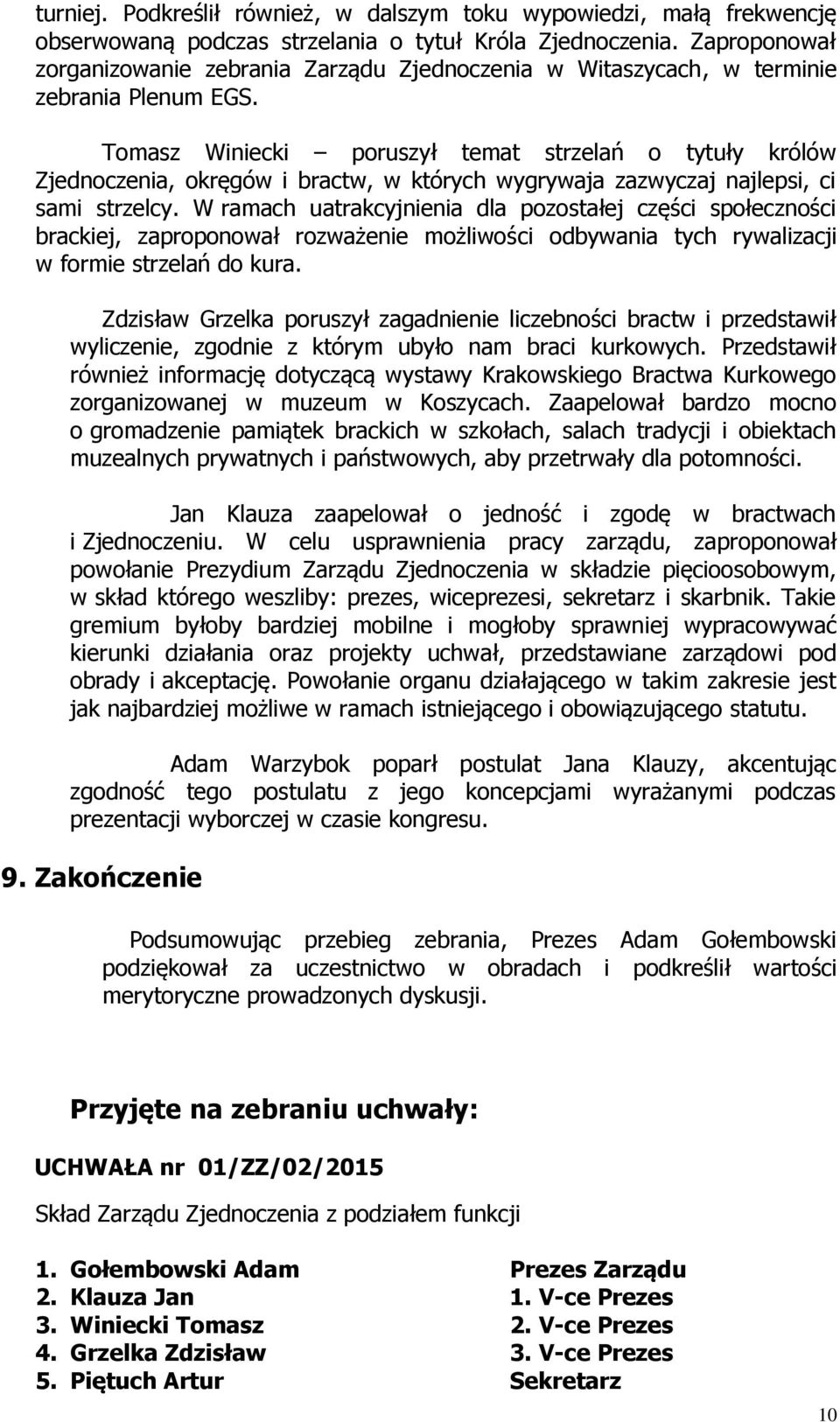 Tomasz Winiecki poruszył temat strzelań o tytuły królów Zjednoczenia, okręgów i bractw, w których wygrywaja zazwyczaj najlepsi, ci sami strzelcy.