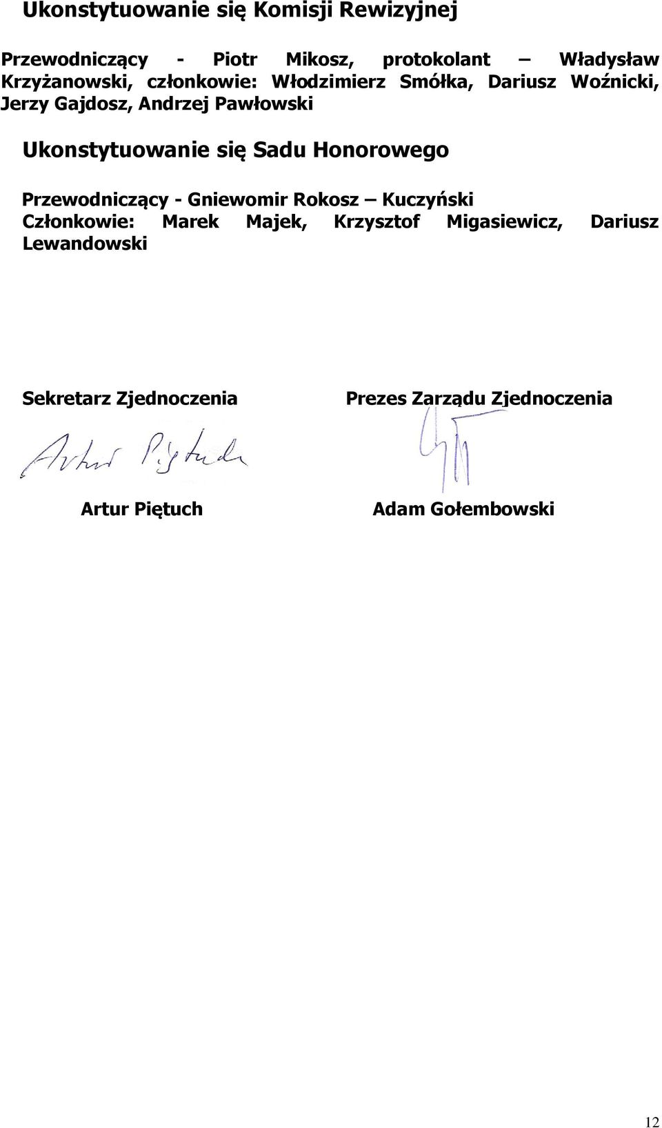 Sadu Honorowego Przewodniczący - Gniewomir Rokosz Kuczyński Członkowie: Marek Majek, Krzysztof