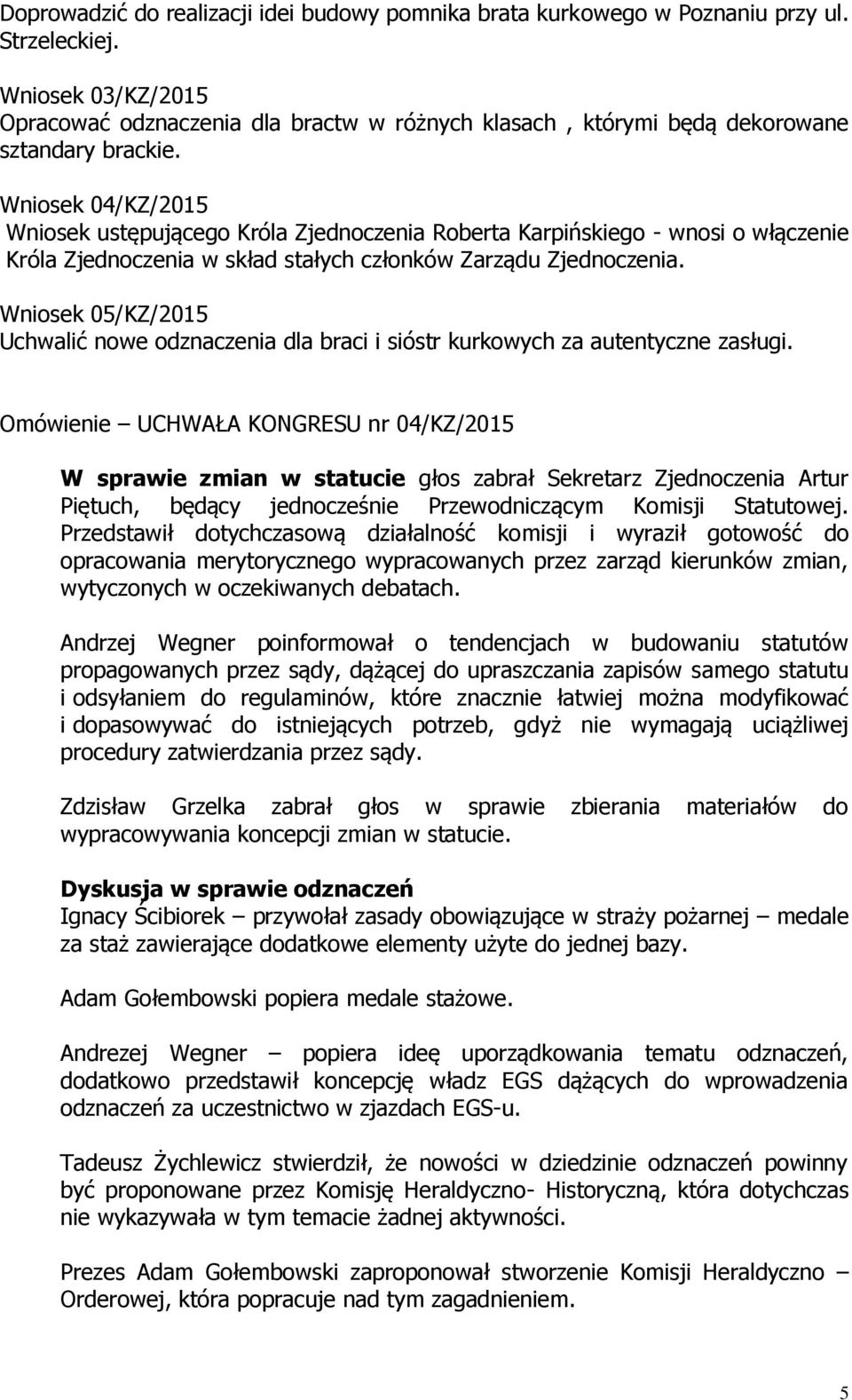 Wniosek 04/KZ/2015 Wniosek ustępującego Króla Zjednoczenia Roberta Karpińskiego - wnosi o włączenie Króla Zjednoczenia w skład stałych członków Zarządu Zjednoczenia.