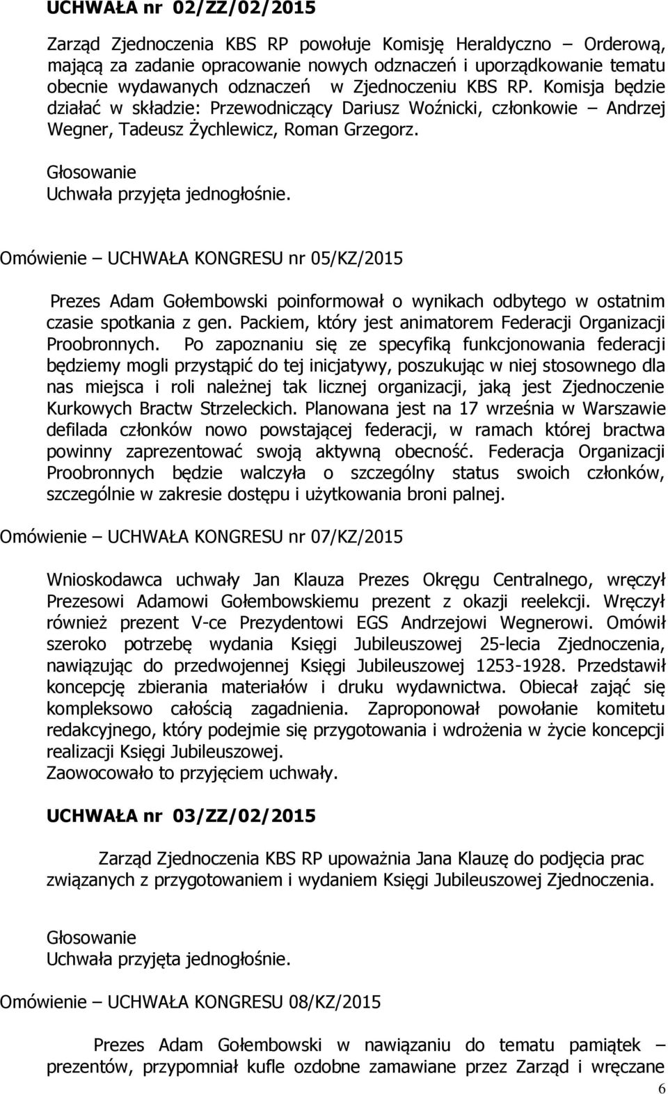 Omówienie UCHWAŁA KONGRESU nr 05/KZ/2015 Prezes Adam Gołembowski poinformował o wynikach odbytego w ostatnim czasie spotkania z gen. Packiem, który jest animatorem Federacji Organizacji Proobronnych.