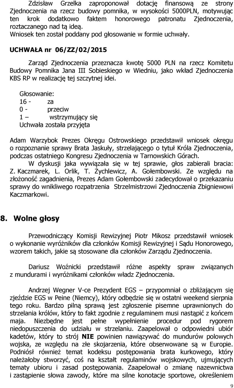 UCHWAŁA nr 06/ZZ/02/2015 Zarząd Zjednoczenia przeznacza kwotę 5000 PLN na rzecz Komitetu Budowy Pomnika Jana III Sobieskiego w Wiedniu, jako wkład Zjednoczenia KBS RP w realizację tej szczytnej idei.