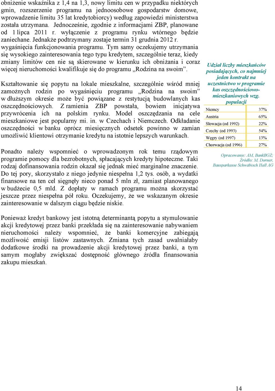 Jednakże podtrzymany zostaje termin 31 grudnia 2012 r. wygaśnięcia funkcjonowania programu.