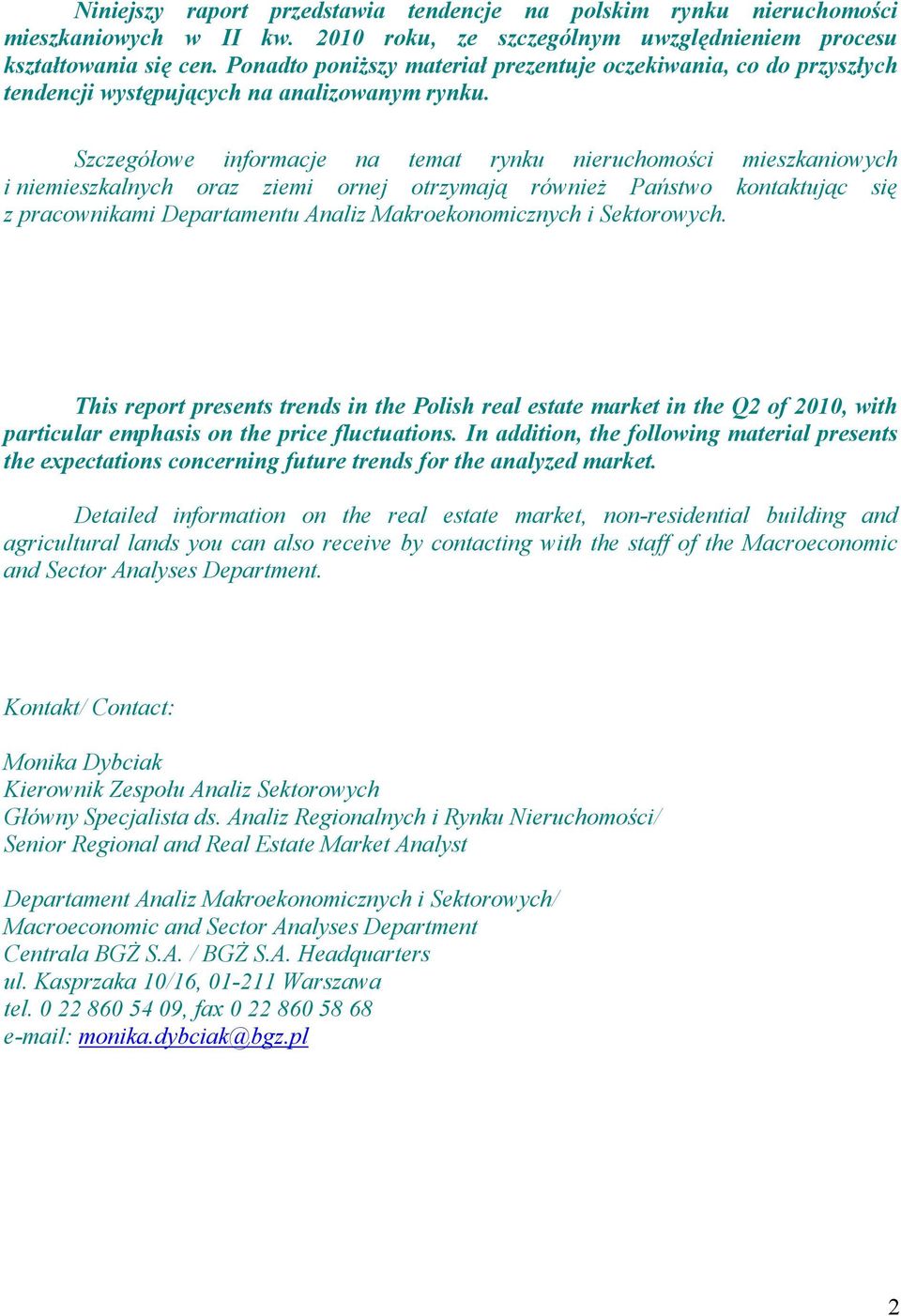 Szczegółowe informacje na temat rynku nieruchomości mieszkaniowych i niemieszkalnych oraz ziemi ornej otrzymają również Państwo kontaktując się z pracownikami Departamentu Analiz Makroekonomicznych i