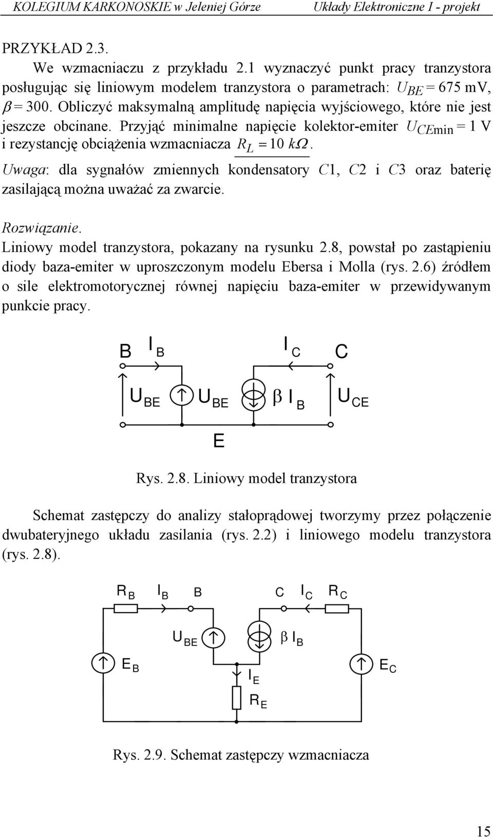 Uwaga: dla sygnałów zmiennych kondensatory 1, 2 i oraz baterię zasilającą można uważać za zwarcie. ozwiązanie. Liniowy model tranzystora, pokazany na rysunku 2.