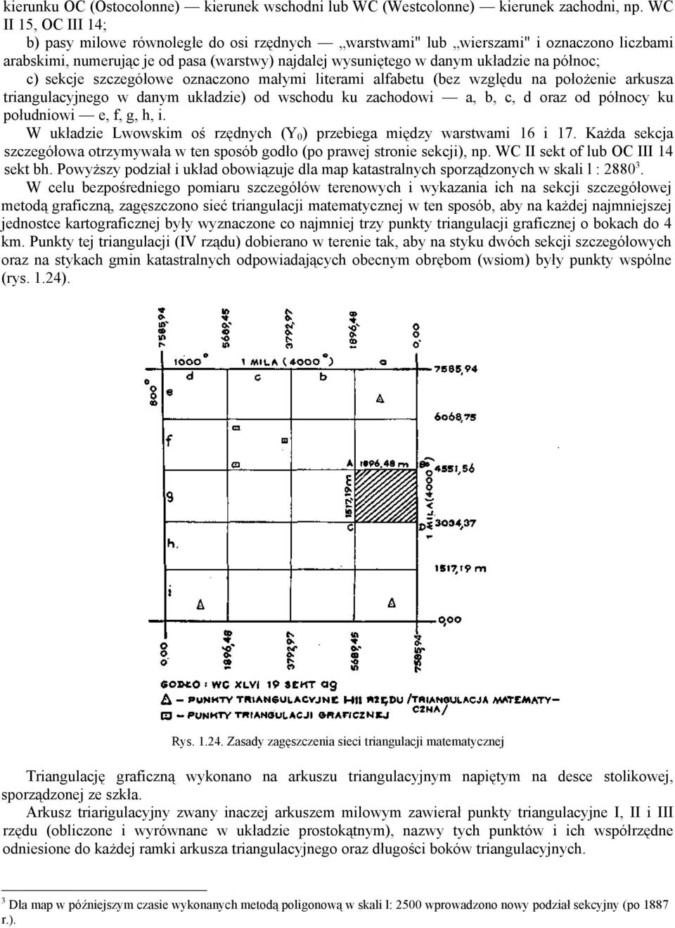 północ; c) sekcje szczegółowe oznaczono małymi literami alfabetu (bez względu na położenie arkusza triangulacyjnego w danym układzie) od wschodu ku zachodowi a, b, c, d oraz od północy ku południowi