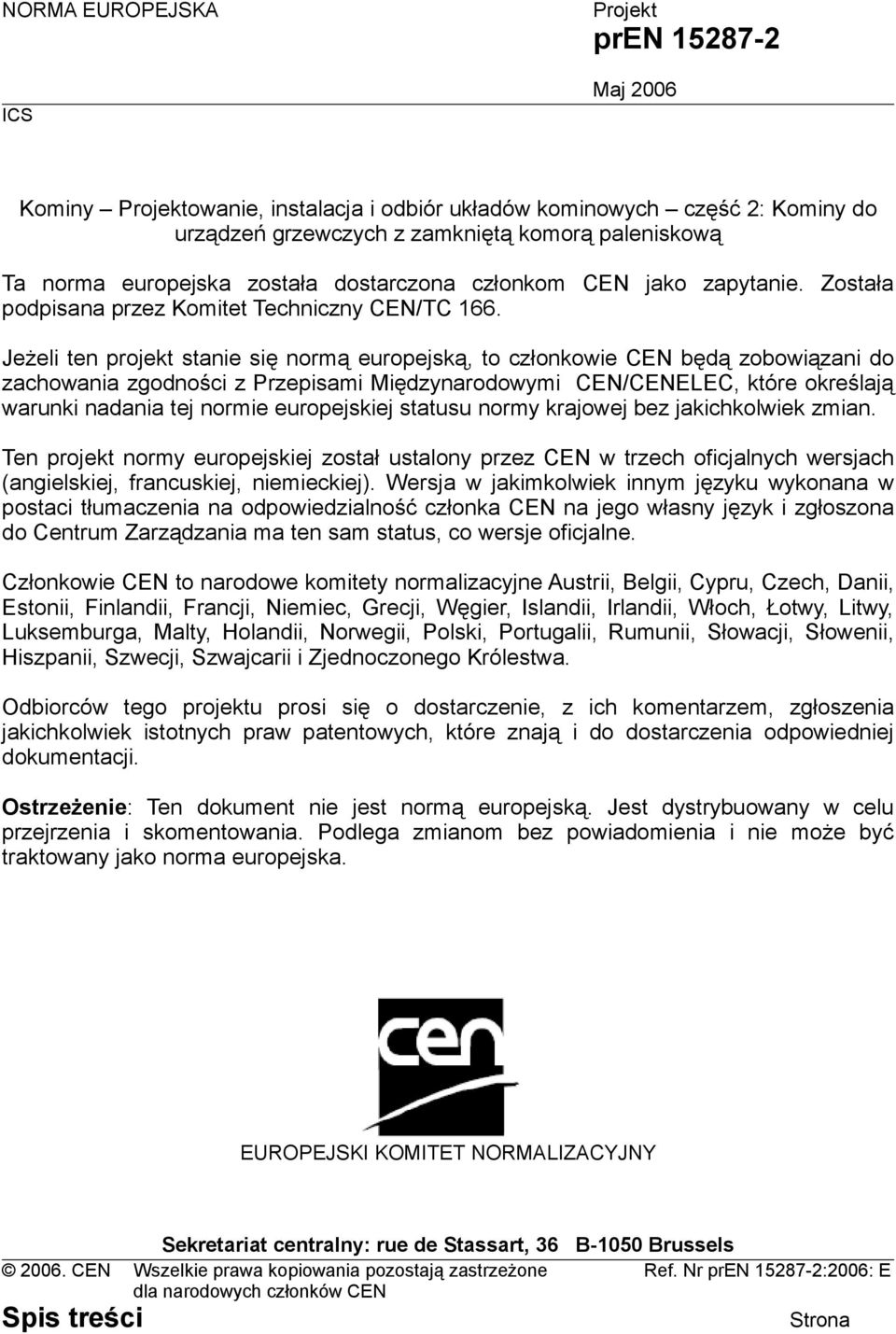 Jeżeli ten projekt stanie się normą europejską, to członkowie CEN będą zobowiązani do zachowania zgodności z Przepisami Międzynarodowymi CEN/CENELEC, które określają warunki nadania tej normie