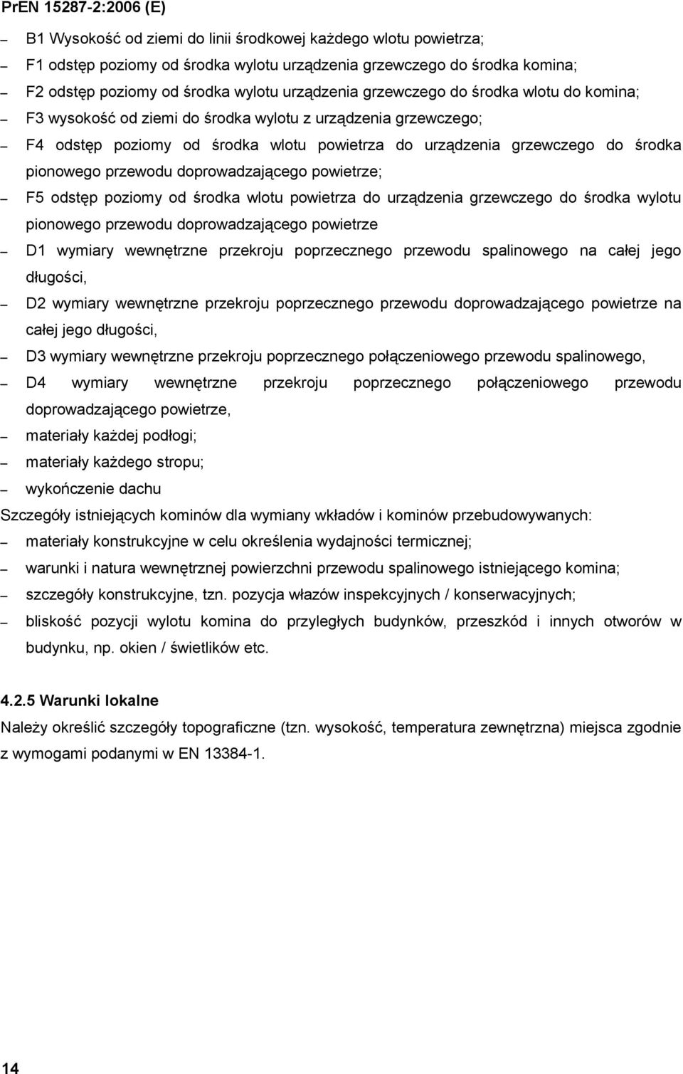 doprowadzającego powietrze; F5 odstęp poziomy od środka wlotu powietrza do urządzenia grzewczego do środka wylotu pionowego przewodu doprowadzającego powietrze D1 wymiary wewnętrzne przekroju