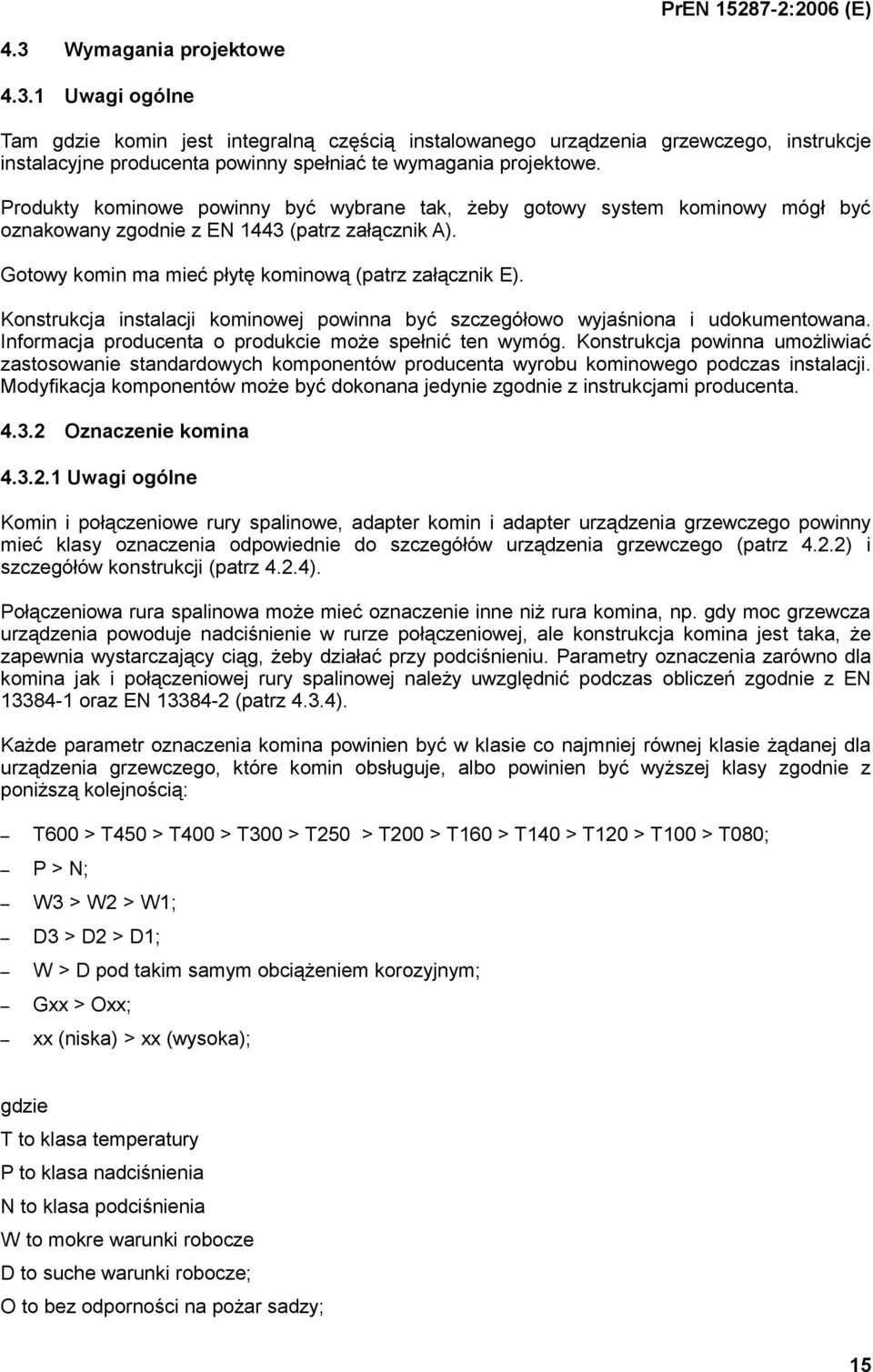 Konstrukcja instalacji kominowej powinna być szczegółowo wyjaśniona i udokumentowana. Informacja producenta o produkcie może spełnić ten wymóg.