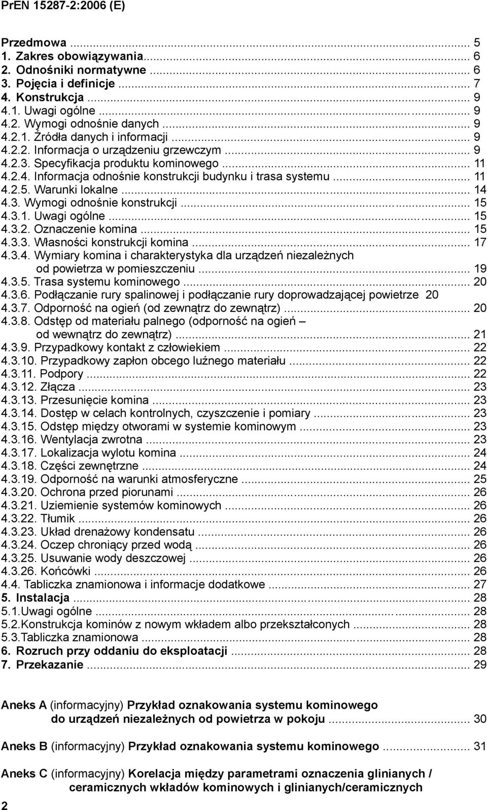 .. 15 4.3.1. Uwagi ogólne... 15 4.3.2. Oznaczenie komina... 15 4.3.3. Własności konstrukcji komina... 17 4.3.4. Wymiary komina i charakterystyka dla urządzeń niezależnych od powietrza w pomieszczeniu.
