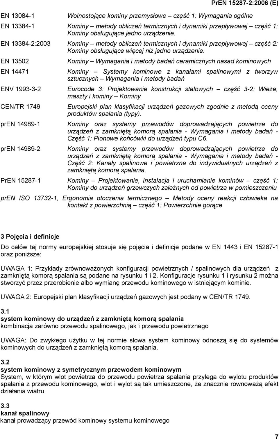 EN 13502 EN 14471 ENV 1993-3-2 CEN/TR 1749 pren 14989-1 pren 14989-2 Kominy Wymagania i metody badań ceramicznych nasad kominowych Kominy Systemy kominowe z kanałami spalinowymi z tworzyw sztucznych