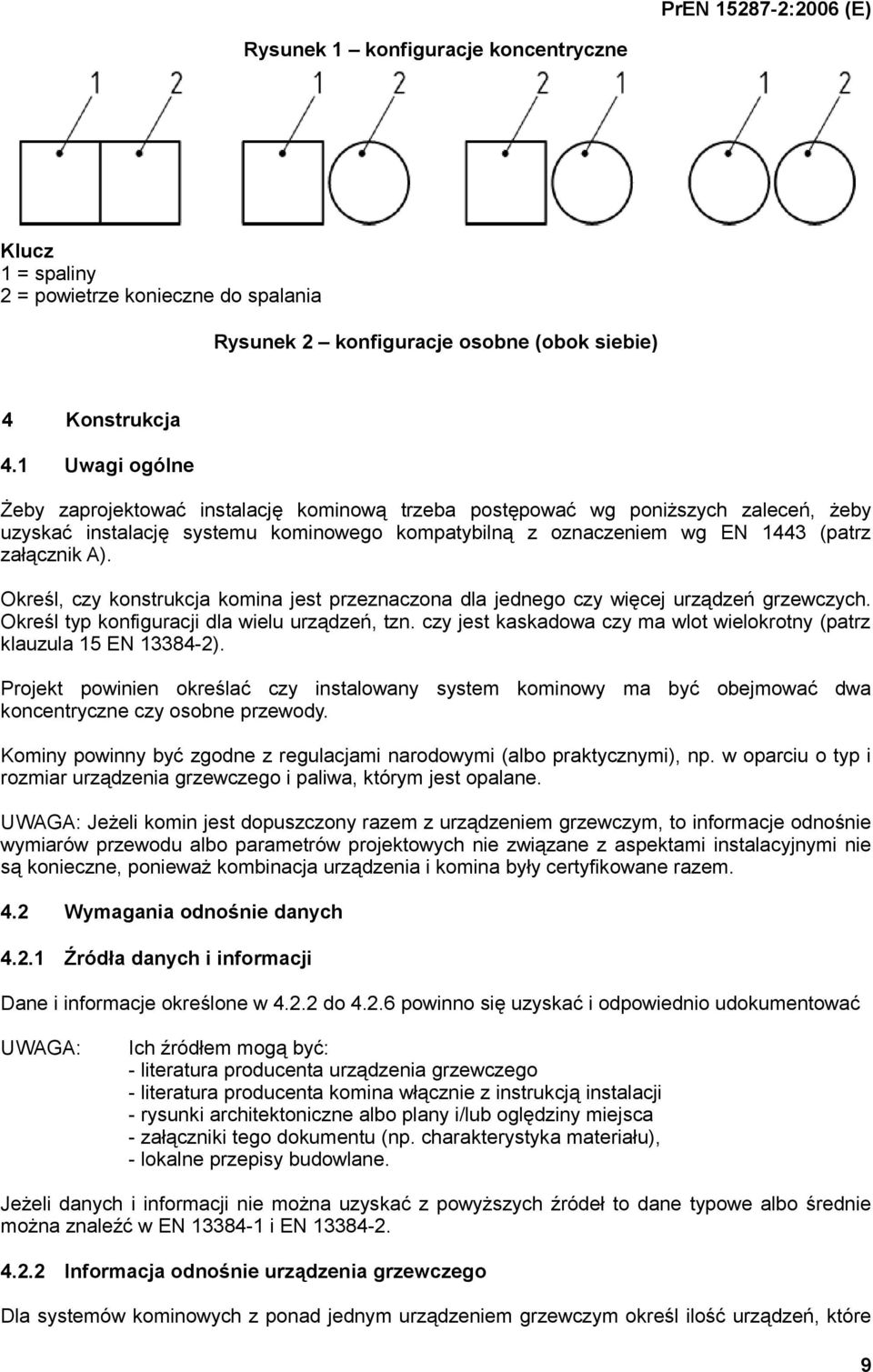 Określ, czy konstrukcja komina jest przeznaczona dla jednego czy więcej urządzeń grzewczych. Określ typ konfiguracji dla wielu urządzeń, tzn.