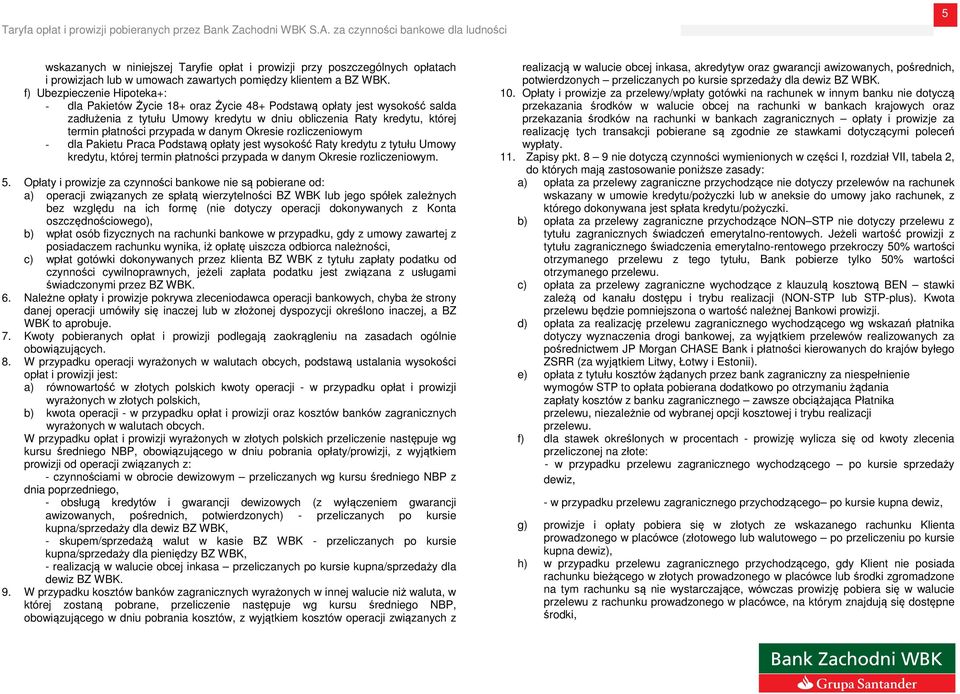 przypada w danym Okresie rozliczeniowym - dla Pakietu Praca Podstawą opłaty jest wysokość Raty kredytu z tytułu Umowy kredytu, której termin płatności przypada w danym Okresie rozliczeniowym. 5.