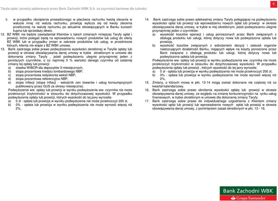 BZ WBK nie będzie zawiadamiał Klientów o takich zmianach niniejszej Taryfy opłat i prowizji, które polegać będą na wprowadzeniu nowych produktów lub usług do oferty BZ WBK lub w przypadku zmian w