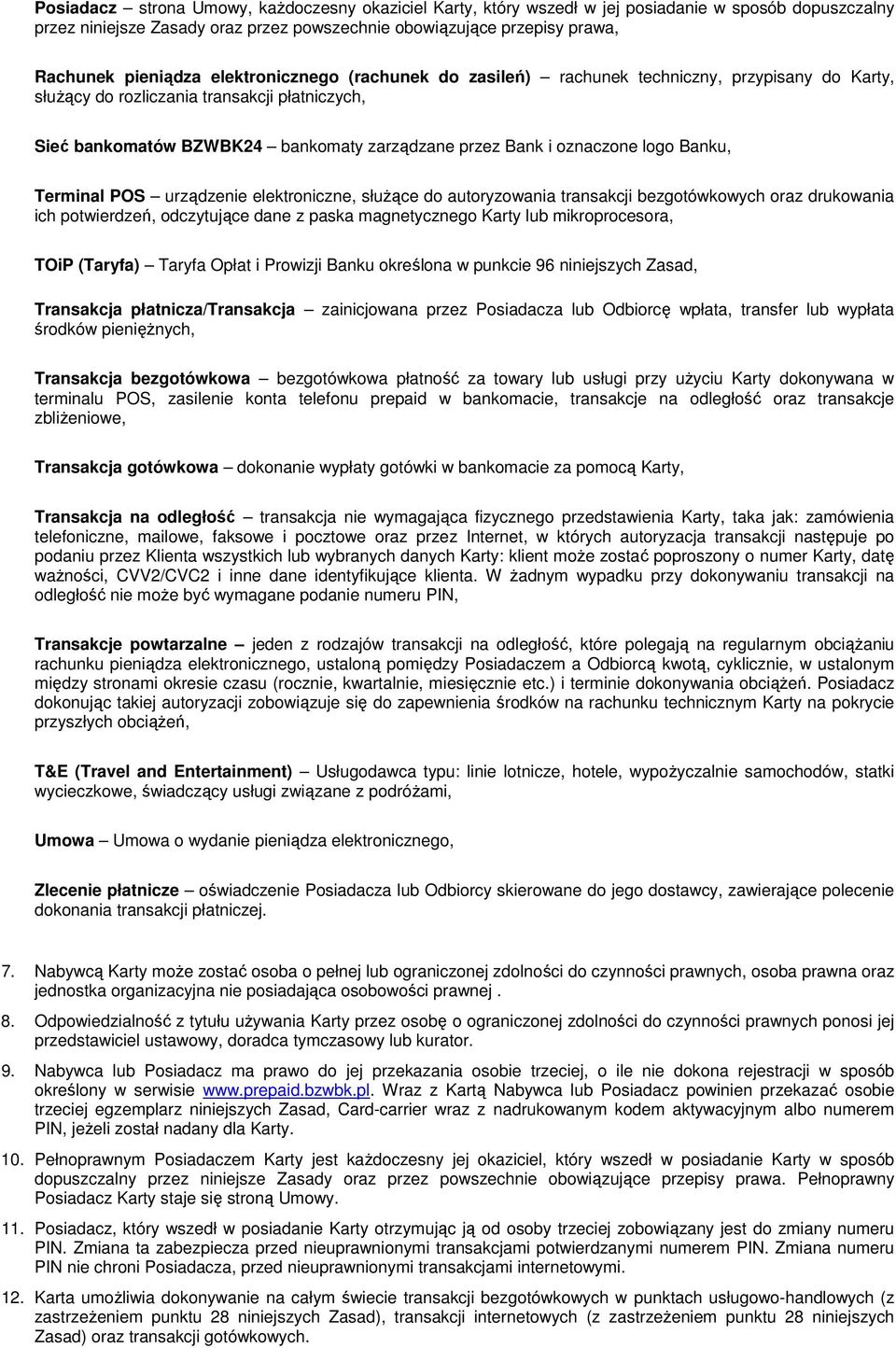 Banku, Terminal POS urządzenie elektroniczne, słuŝące do autoryzowania transakcji bezgotówkowych oraz drukowania ich potwierdzeń, odczytujące dane z paska magnetycznego Karty lub mikroprocesora, TOiP