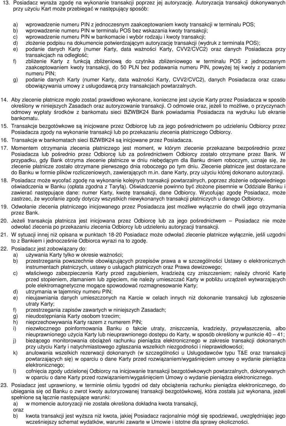 numeru PIN w terminalu POS bez wskazania kwoty transakcji; c) wprowadzenie numeru PIN w bankomacie i wybór rodzaju i kwoty transakcji; d) złoŝenie podpisu na dokumencie potwierdzającym autoryzację