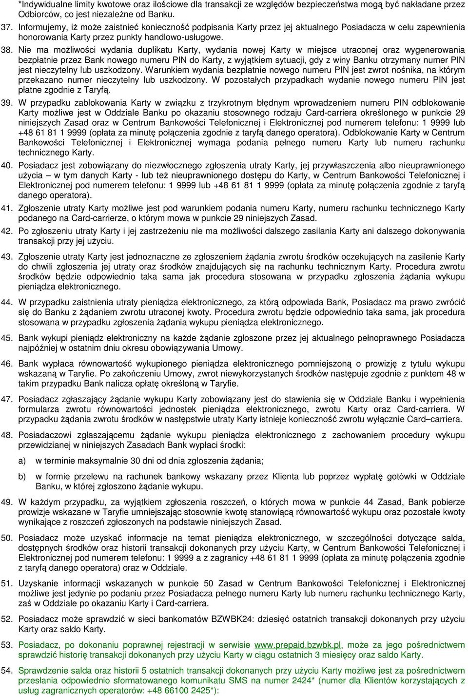 Nie ma moŝliwości wydania duplikatu Karty, wydania nowej Karty w miejsce utraconej oraz wygenerowania bezpłatnie przez Bank nowego numeru PIN do Karty, z wyjątkiem sytuacji, gdy z winy Banku
