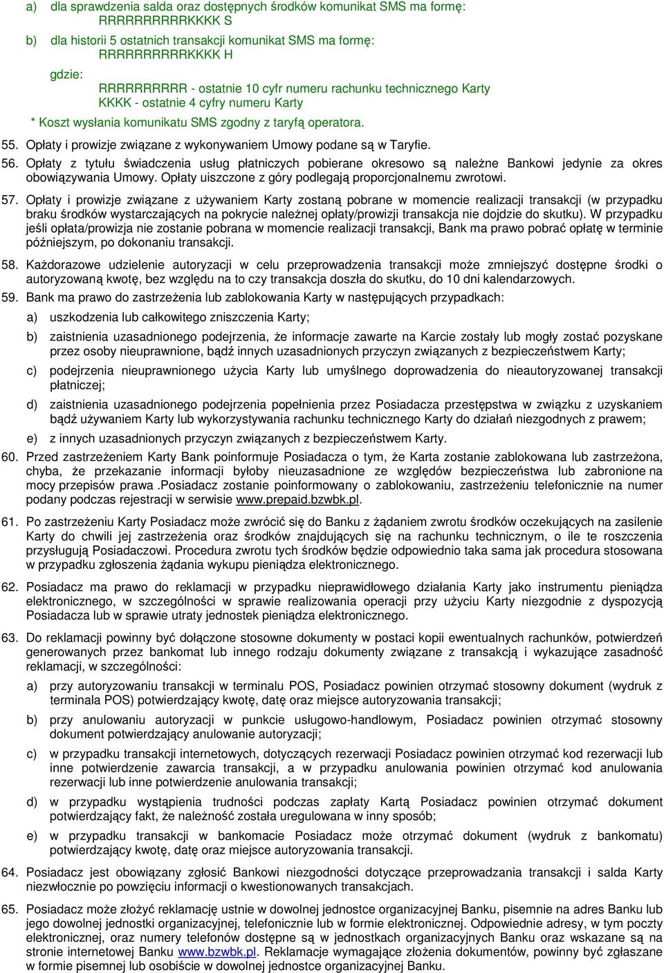 Opłaty i prowizje związane z wykonywaniem Umowy podane są w Taryfie. 56. Opłaty z tytułu świadczenia usług płatniczych pobierane okresowo są naleŝne Bankowi jedynie za okres obowiązywania Umowy.