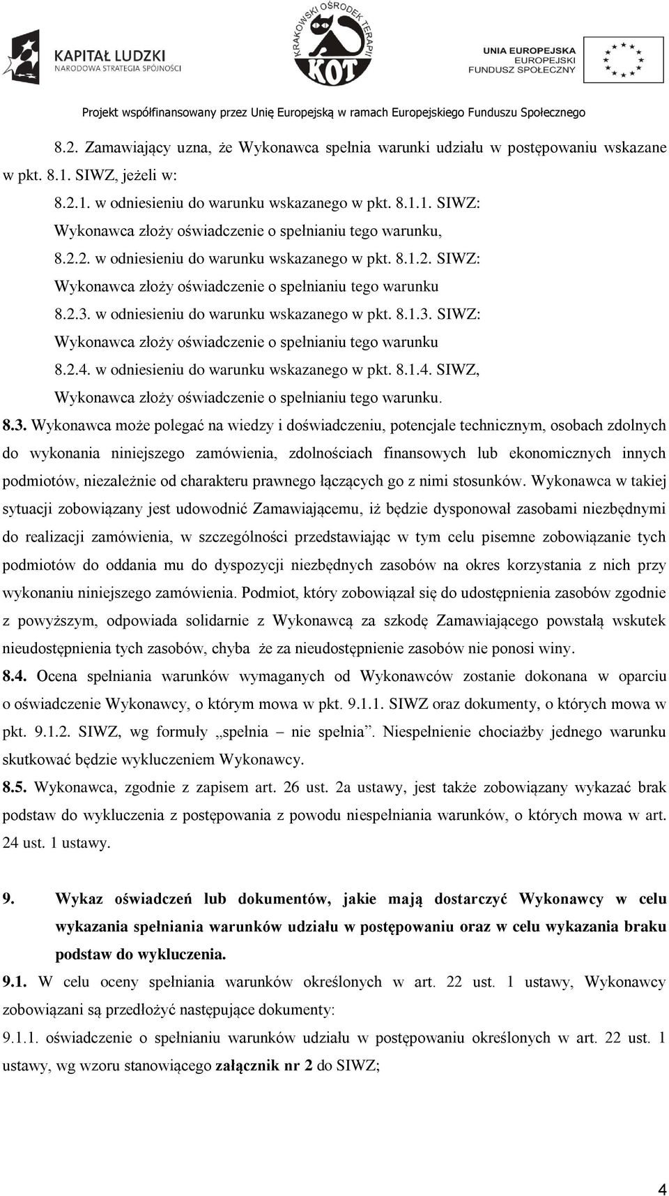 w odniesieniu do warunku wskazanego w pkt. 8.1.4. SIWZ, Wykonawca złoży oświadczenie o spełnianiu tego warunku. 8.3.