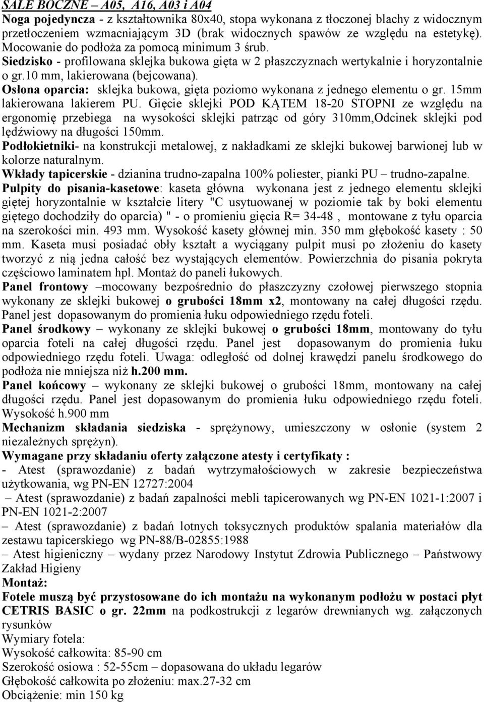 Osłona oparcia: sklejka bukowa, gięta poziomo wykonana z jednego elementu o gr. 15mm lakierowana lakierem PU.