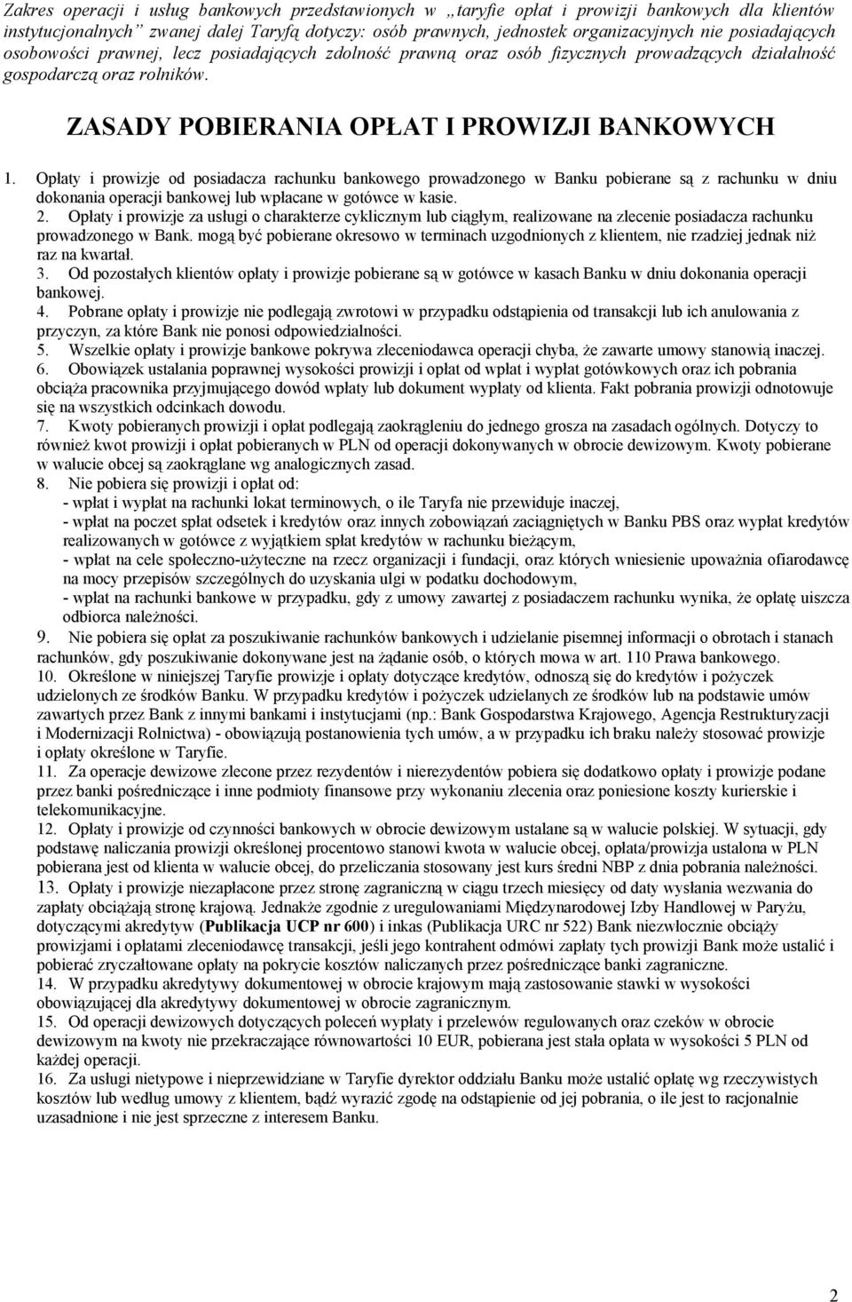 Opłaty i prowizje od posiadacza rachunku bankowego prowadzonego w Banku pobierane są z rachunku w dniu dokonania operacji bankowej lub wpłacane w gotówce w kasie. 2.