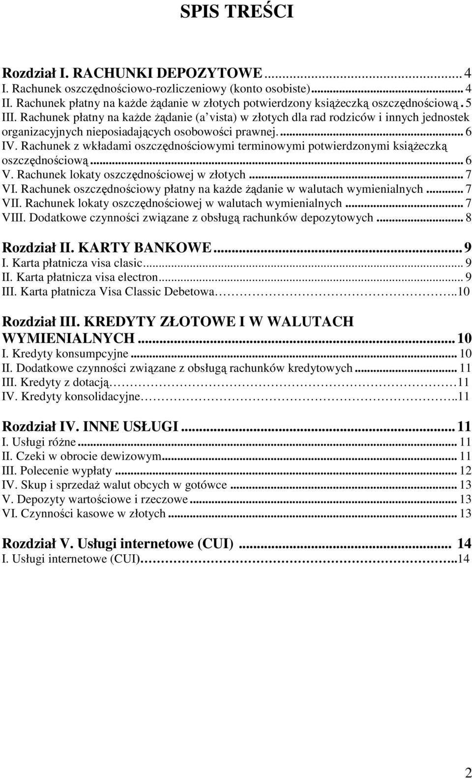 Rachunek z wkładami oszczędnościowymi terminowymi potwierdzonymi książeczką oszczędnościową... 6 V. Rachunek lokaty oszczędnościowej w złotych... 7 VI.