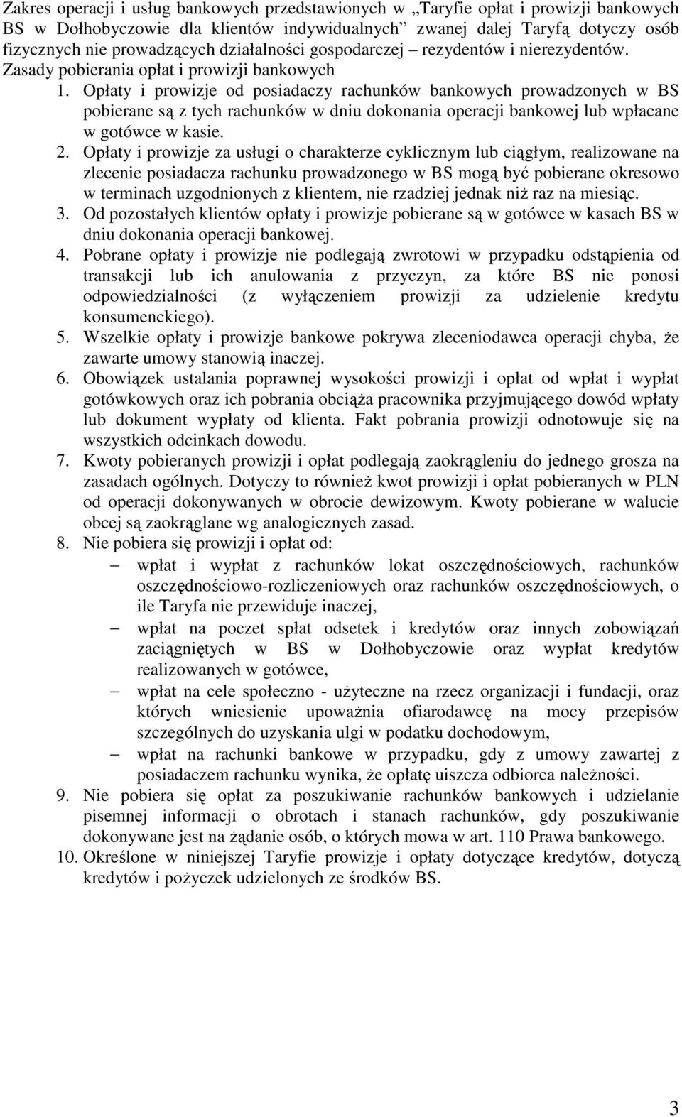 Opłaty i prowizje od posiadaczy rachunków bankowych prowadzonych w BS pobierane są z tych rachunków w dniu dokonania operacji bankowej lub wpłacane w gotówce w kasie. 2.