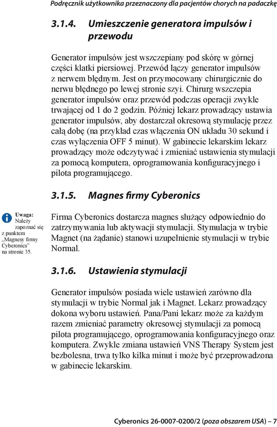 Jest on przymocowany chirurgicznie do nerwu błędnego po lewej stronie szyi. Chirurg wszczepia generator impulsów oraz przewód podczas operacji zwykle trwającej od 1 do 2 godzin.