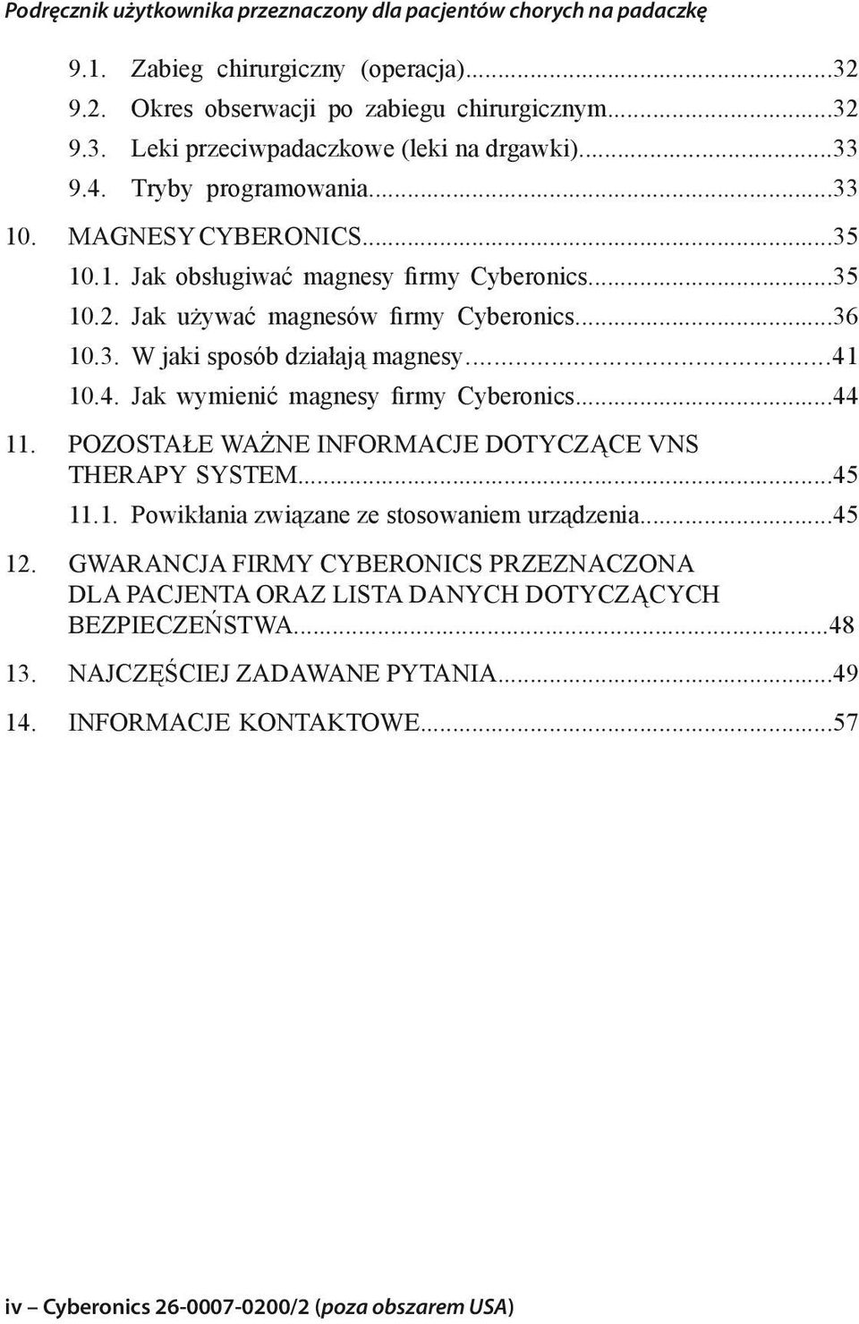 10.4. Jak wymienić magnesy firmy Cyberonics...44 11. POZOSTAŁE WAŻNE INFORMACJE DOTYCZĄCE VNS THERAPY SYSTEM...45 11.1. Powikłania związane ze stosowaniem urządzenia...45 12.