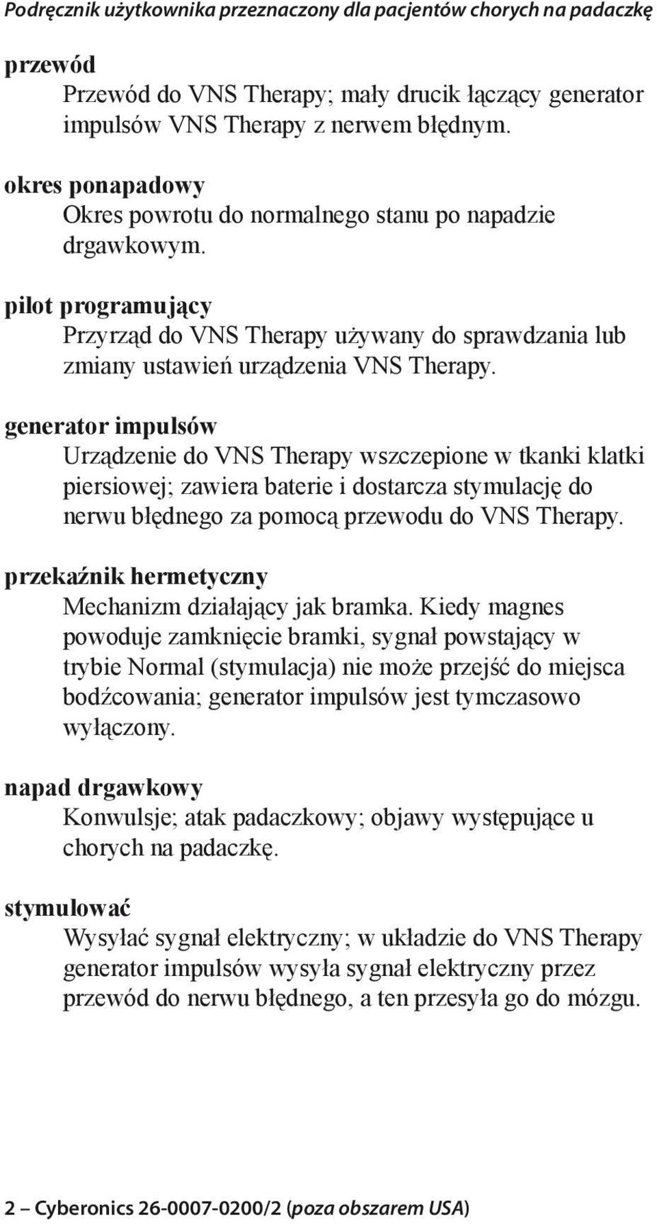 generator impulsów Urządzenie do VNS Therapy wszczepione w tkanki klatki piersiowej; zawiera baterie i dostarcza stymulację do nerwu błędnego za pomocą przewodu do VNS Therapy.