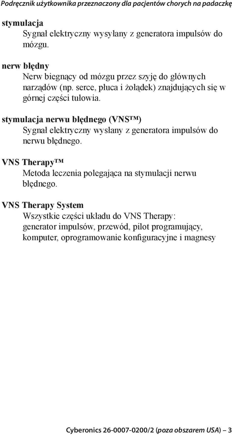 stymulacja nerwu błędnego (VNS ) Sygnał elektryczny wysłany z generatora impulsów do nerwu błędnego.