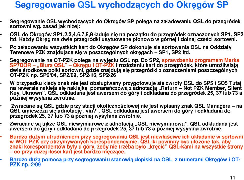 Po załadowaniu wszystkich kart do Okręgów SP dokonuje się sortowania QSL na Oddziały Terenowe PZK znajdujące się w poszczególnych okręgach SP1, SP2 itd.