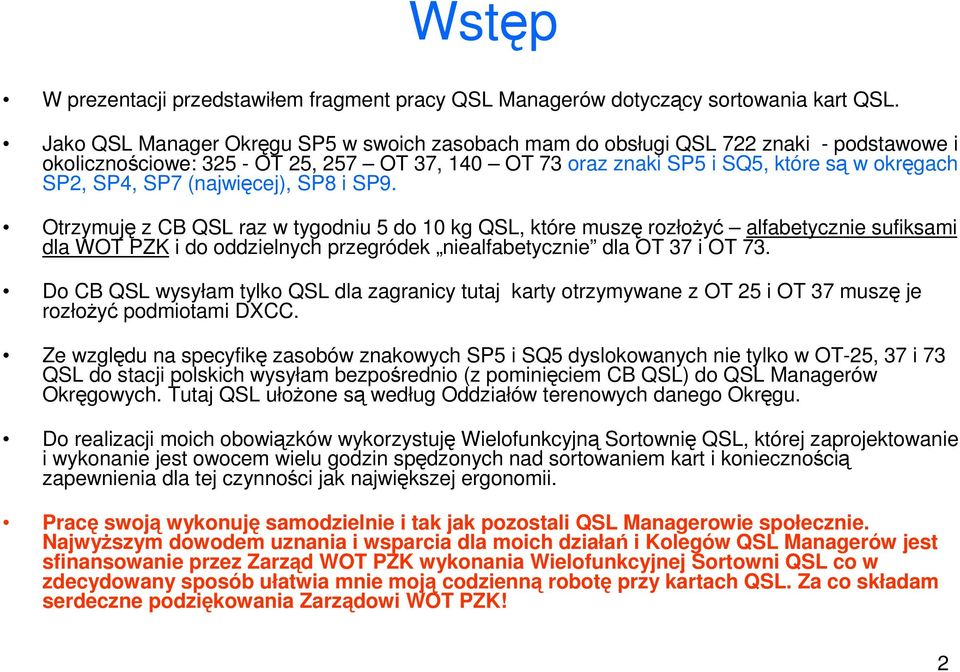 (najwięcej), SP8 i SP9. Otrzymuję z CB QSL raz w tygodniu 5 do 10 kg QSL, które muszę rozłożyć alfabetycznie sufiksami dla WOT PZK i do oddzielnych przegródek niealfabetycznie dla OT 37 i OT 73.
