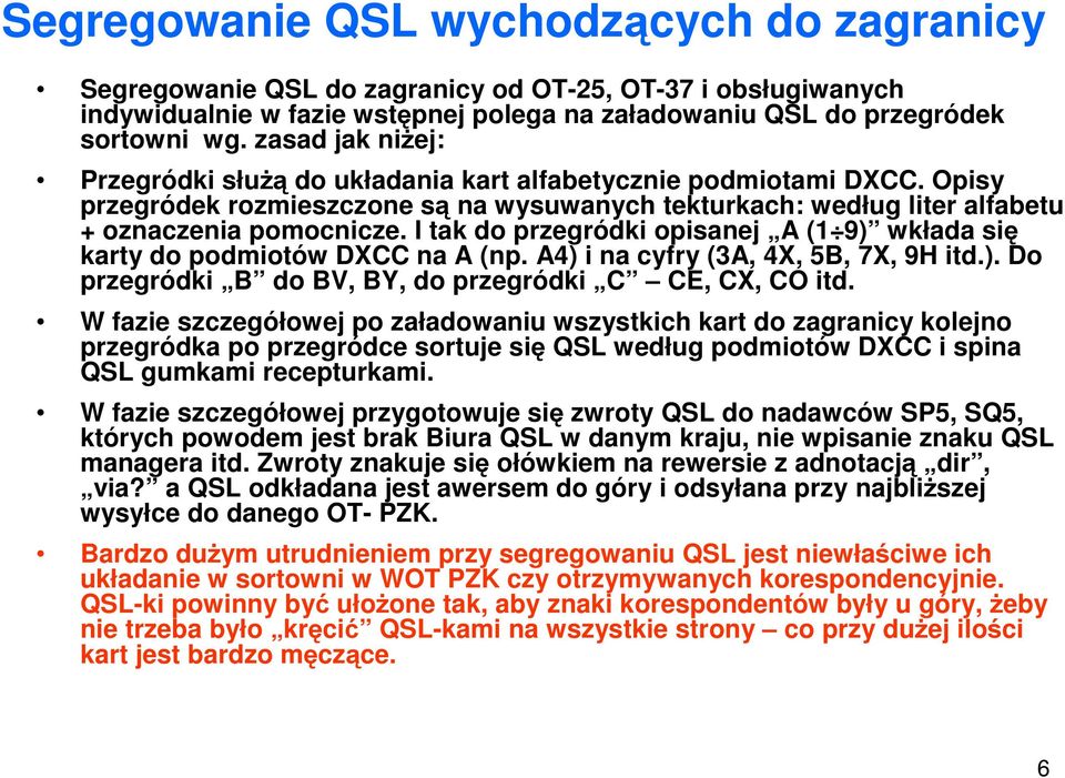 I tak do przegródki opisanej A (1 9) wkłada się karty do podmiotów DXCC na A (np. A4) i na cyfry (3A, 4X, 5B, 7X, 9H itd.). Do przegródki B do BV, BY, do przegródki C CE, CX, CO itd.
