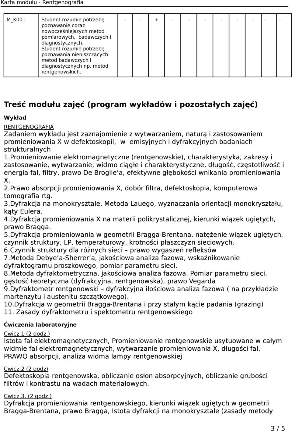 Treść modułu zajęć (program wykładów i pozostałych zajęć) Wykład RENTGENOGRAFIA Zadaniem wykładu jest zaznajomienie z wytwarzaniem, naturą i zastosowaniem promieniowania X w defektoskopii, w