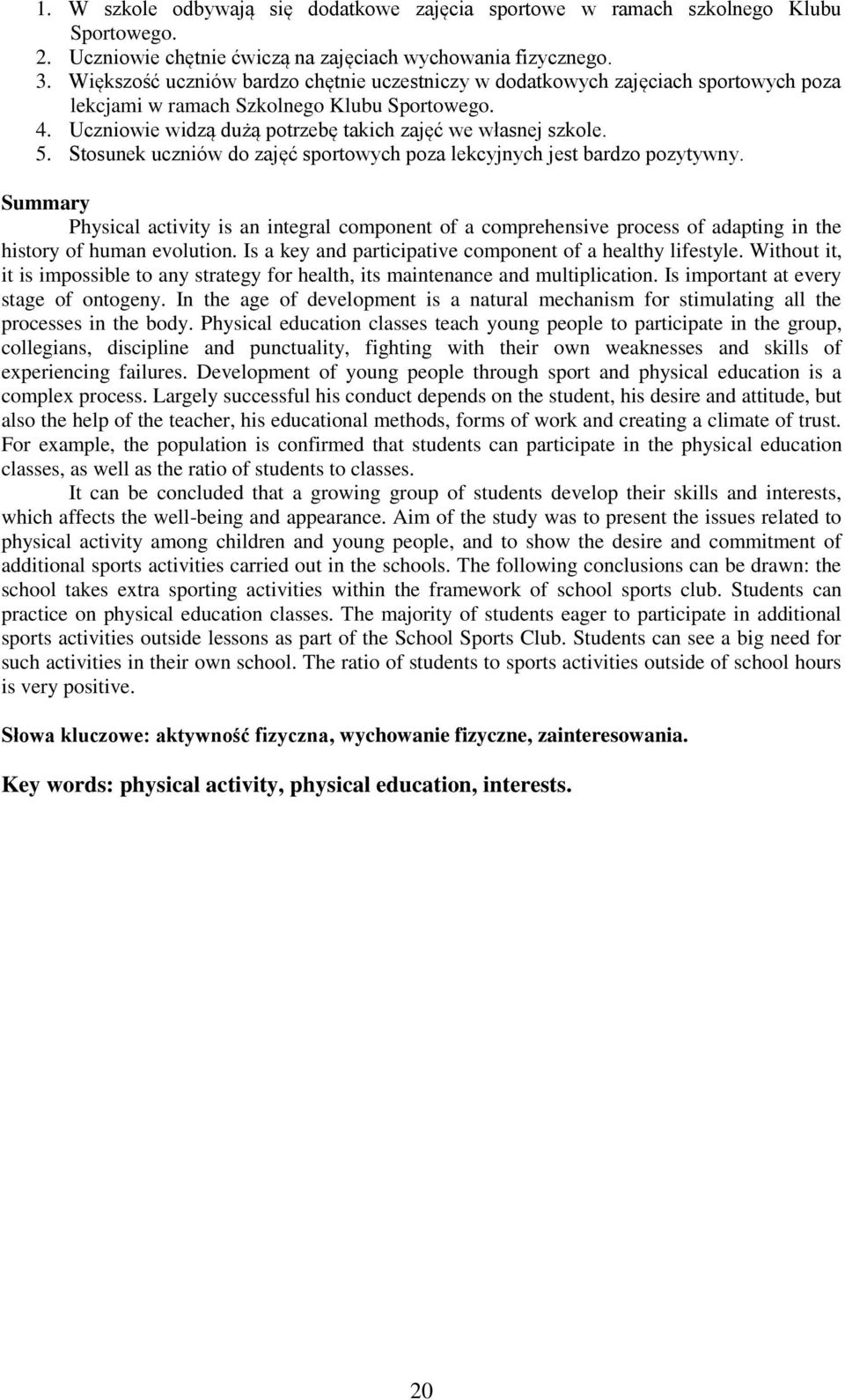 Stosunek uczniów do zajęć sportowych poza lekcyjnych jest bardzo pozytywny. Summary Physical activity is an integral component of a comprehensive process of adapting in the history of human evolution.