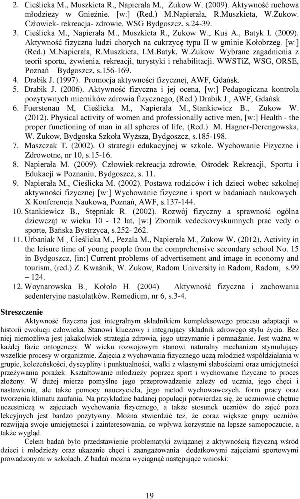 M.Batyk, W.Żukow. Wybrane zagadnienia z teorii sportu, żywienia, rekreacji, turystyki i rehabilitacji. WWSTiZ, WSG, ORSE, Poznań Bydgoszcz, s.156-169. 4. Drabik J. (1997).